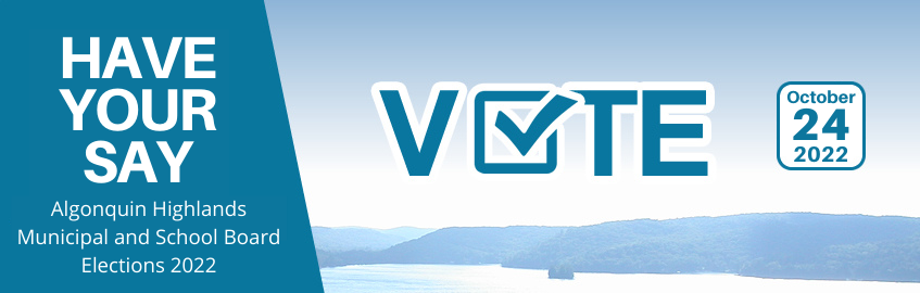 Have your say, vote! Algonquin Highlands Municipal and School Board Elections 2022, October 24, 2022.